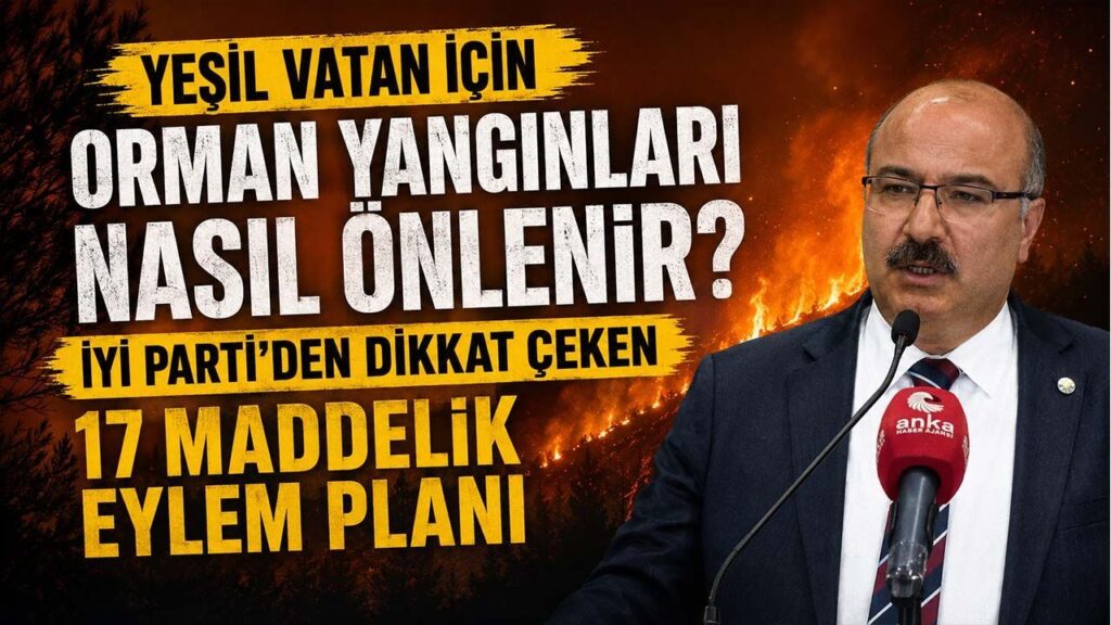 İYİ Parti’den Orman Yangınlarına Karşı 17 Öneri